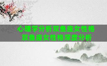 心理学分析双鱼座女性格 双鱼座女性格深度分析